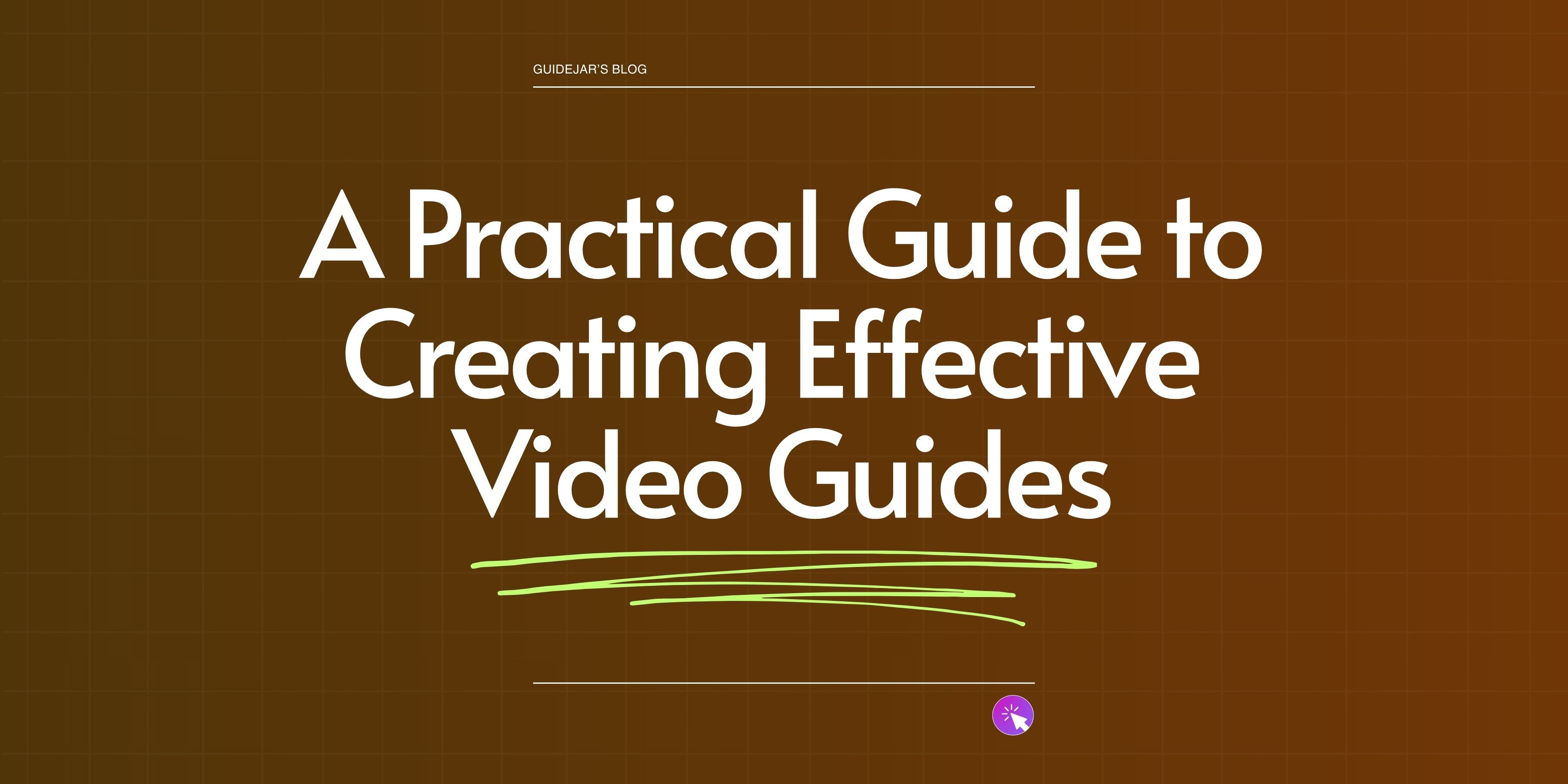 A Practical Guide to Creating Effective Video Guides